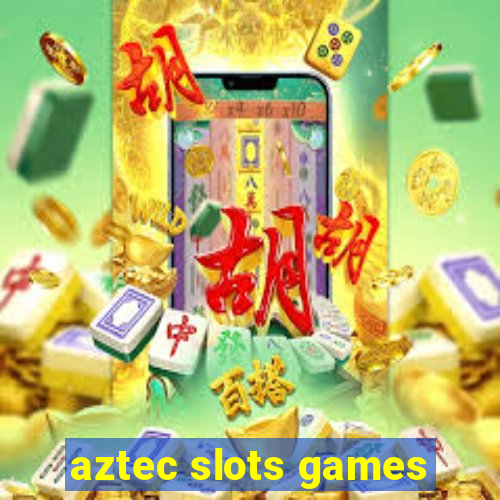 aztec slots games