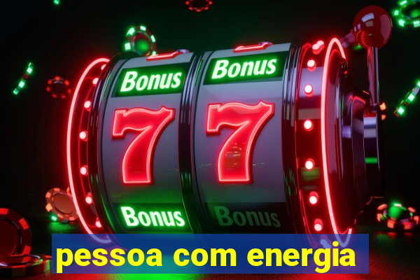 pessoa com energia