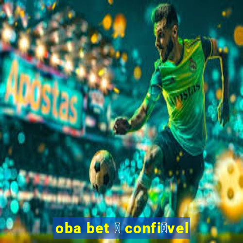 oba bet 茅 confi谩vel