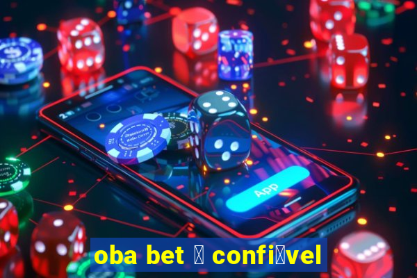 oba bet 茅 confi谩vel