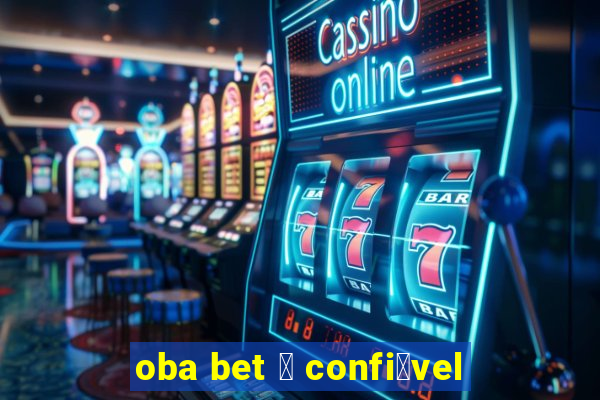 oba bet 茅 confi谩vel