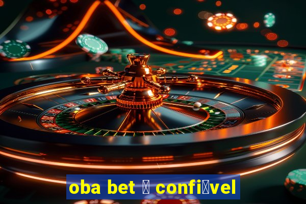 oba bet 茅 confi谩vel