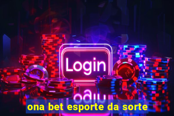 ona bet esporte da sorte