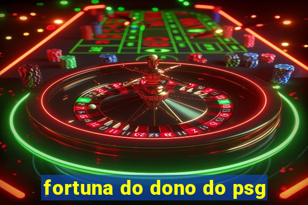 fortuna do dono do psg