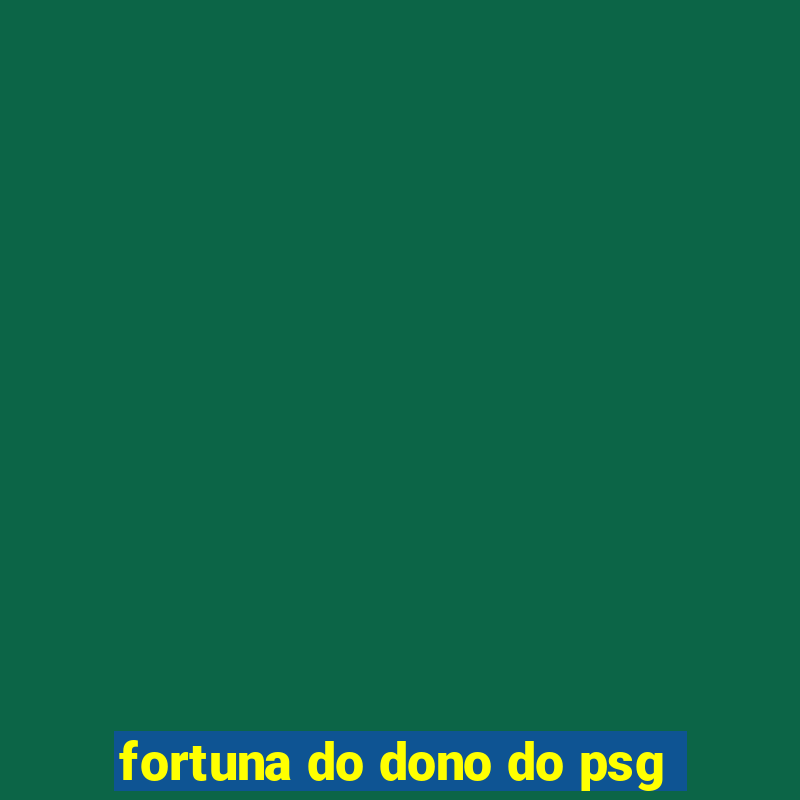 fortuna do dono do psg