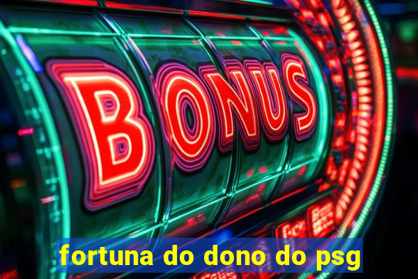 fortuna do dono do psg