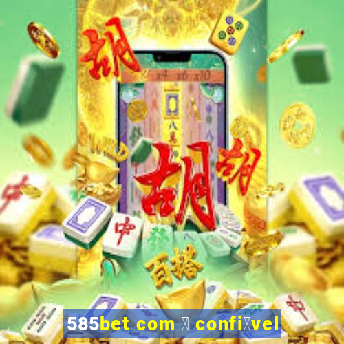 585bet com 茅 confi谩vel