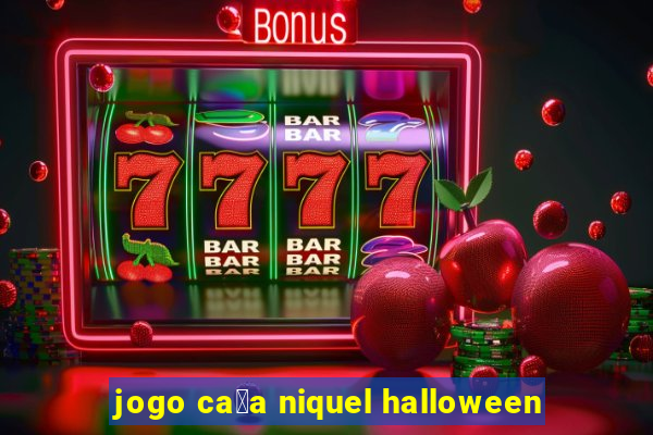 jogo ca莽a niquel halloween