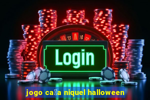 jogo ca莽a niquel halloween