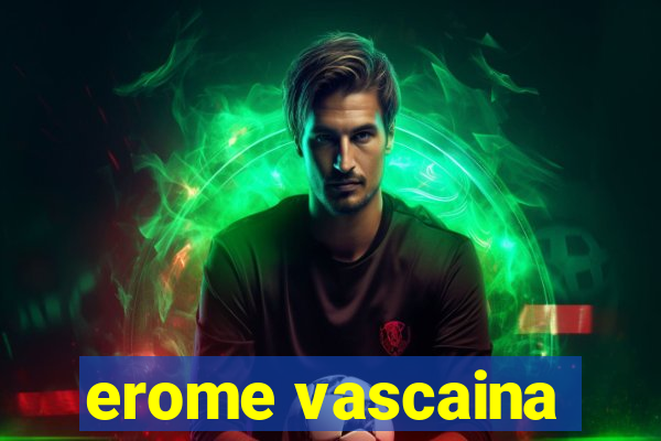 erome vascaina