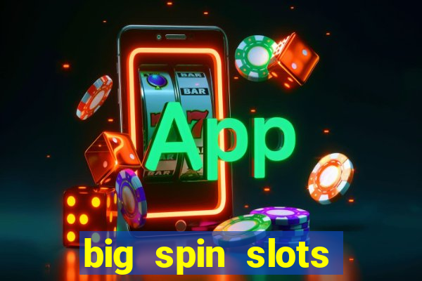 big spin slots paga mesmo