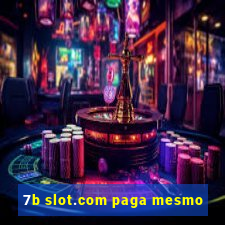 7b slot.com paga mesmo