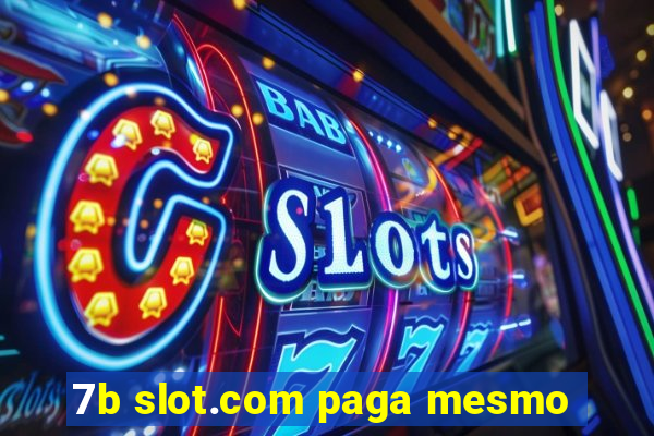 7b slot.com paga mesmo