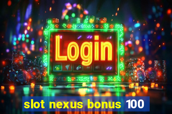 slot nexus bonus 100