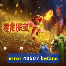 error 40507 betano