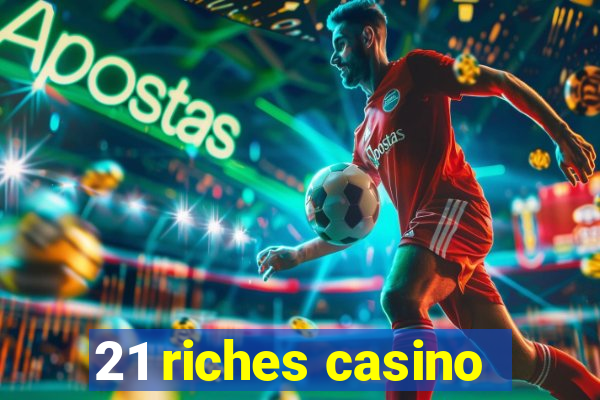 21 riches casino