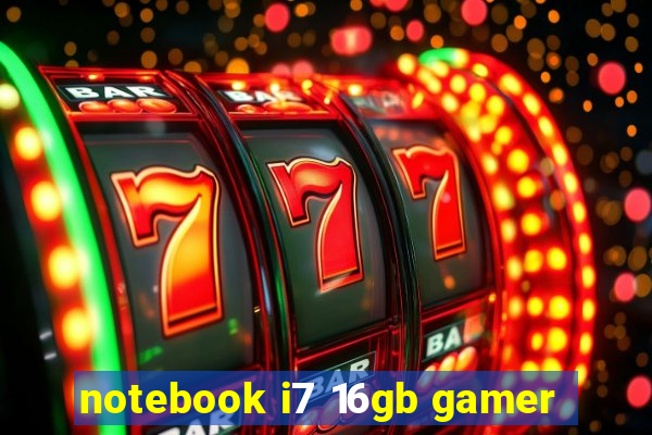 notebook i7 16gb gamer