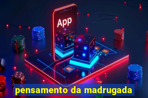 pensamento da madrugada