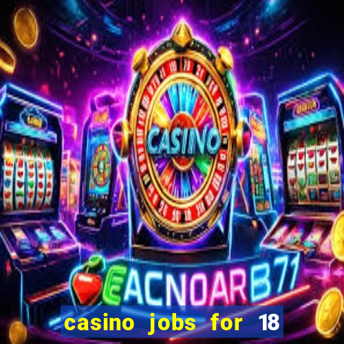 casino jobs for 18 year olds