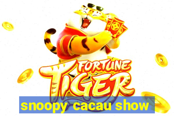 snoopy cacau show