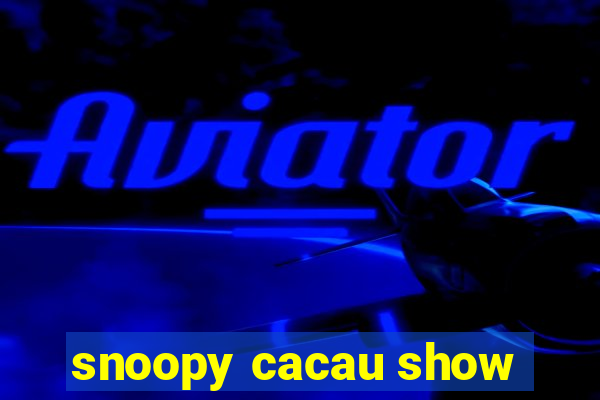 snoopy cacau show