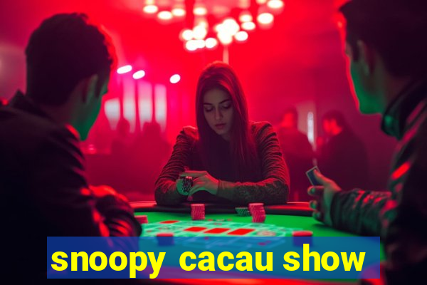 snoopy cacau show