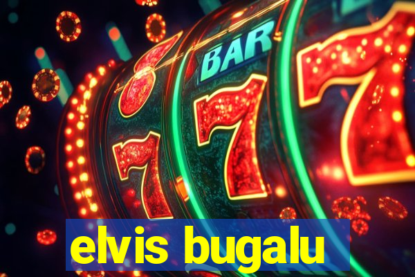 elvis bugalu