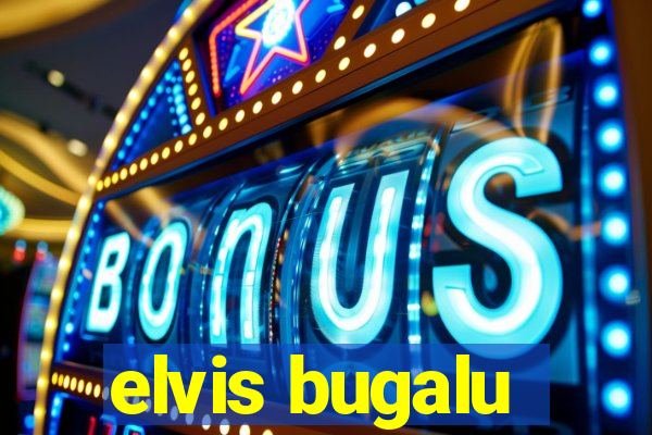 elvis bugalu