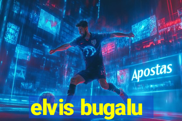 elvis bugalu