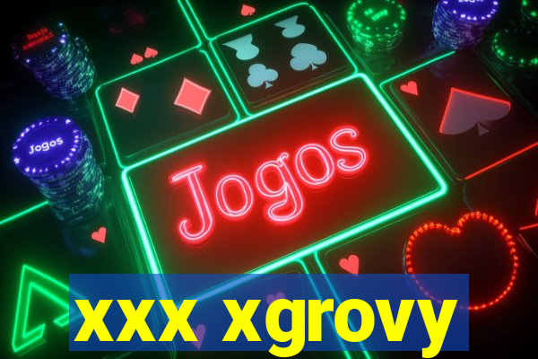 xxx xgrovy