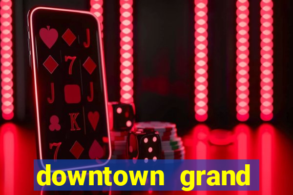 downtown grand hotel and casino