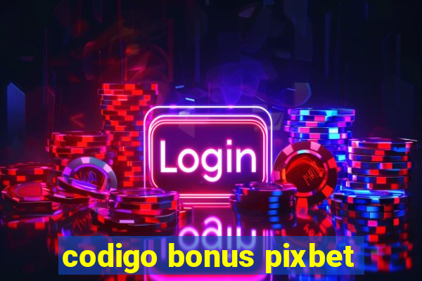 codigo bonus pixbet