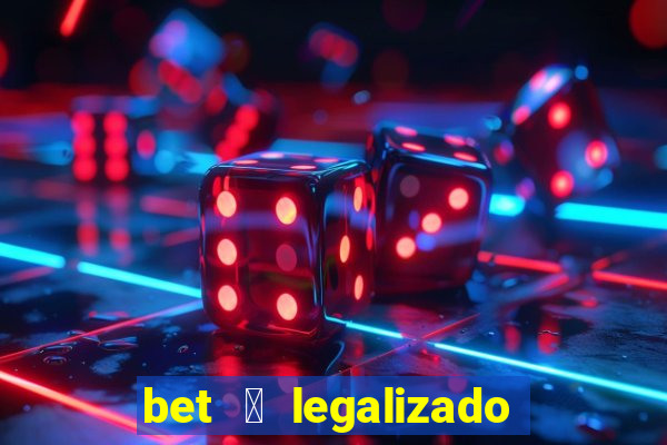 bet 茅 legalizado no brasil