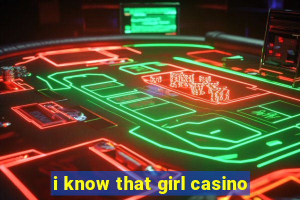 i know that girl casino