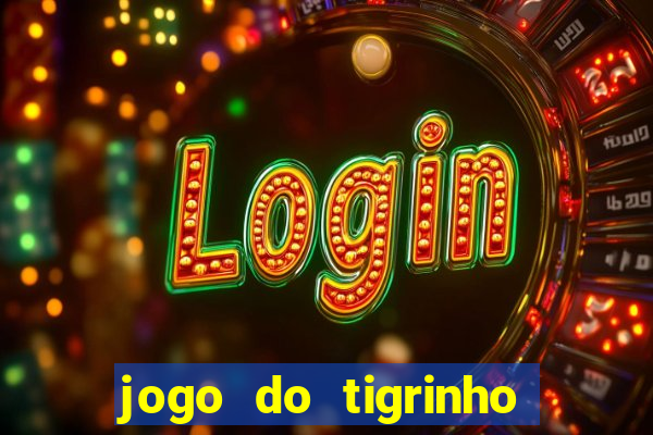 jogo do tigrinho ganha dinheiro