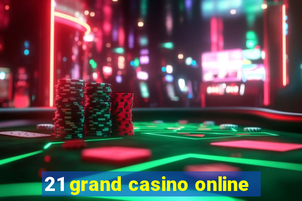 21 grand casino online