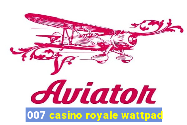 007 casino royale wattpad