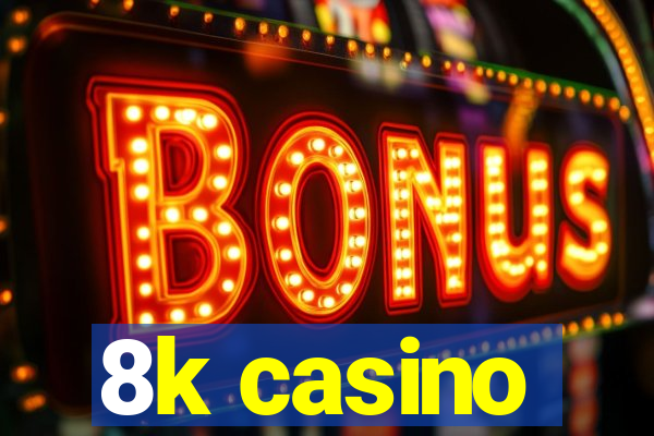 8k casino