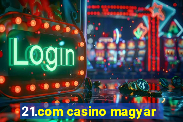 21.com casino magyar