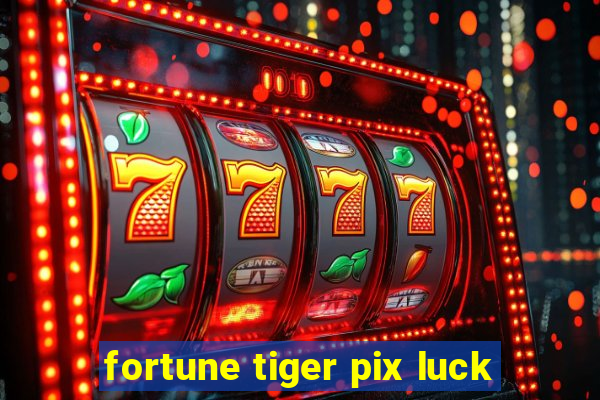 fortune tiger pix luck