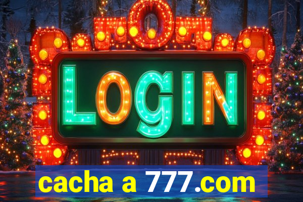 cacha a 777.com