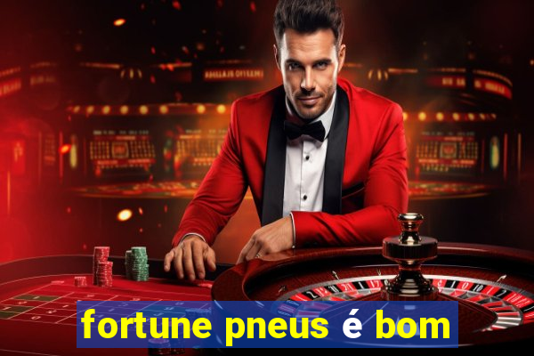 fortune pneus é bom