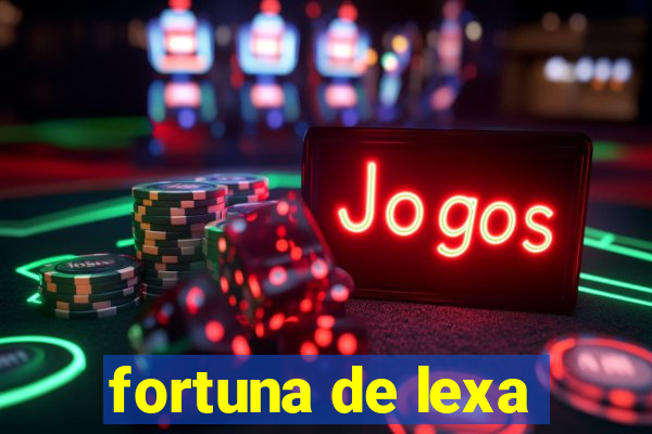 fortuna de lexa