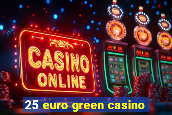 25 euro green casino