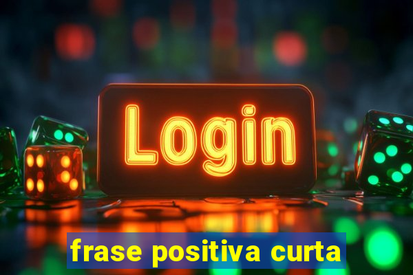 frase positiva curta