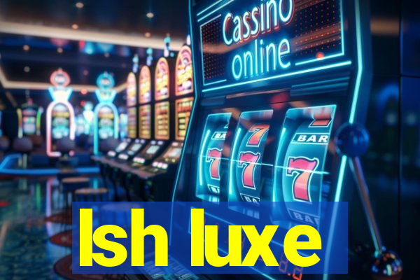 lsh luxe