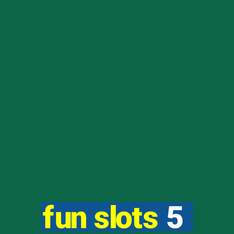 fun slots 5