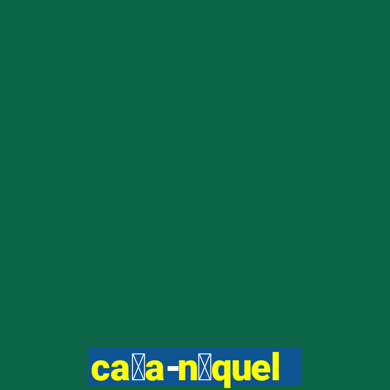 ca莽a-n铆quel