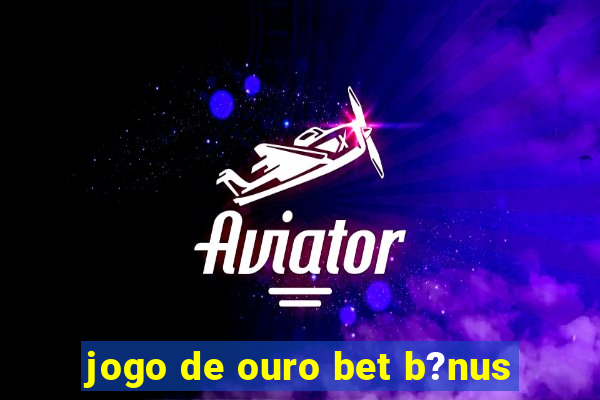 jogo de ouro bet b?nus