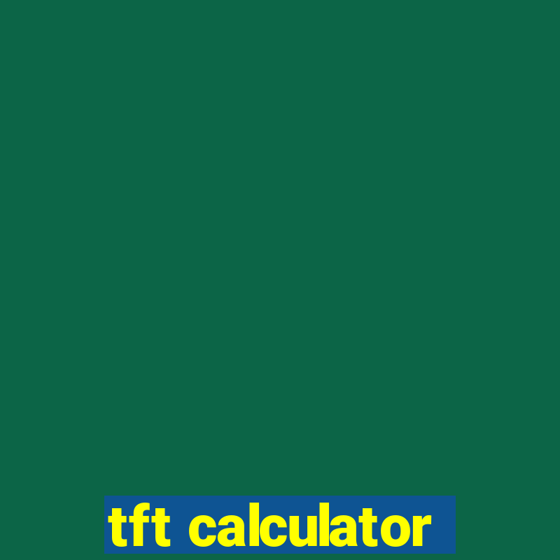 tft calculator